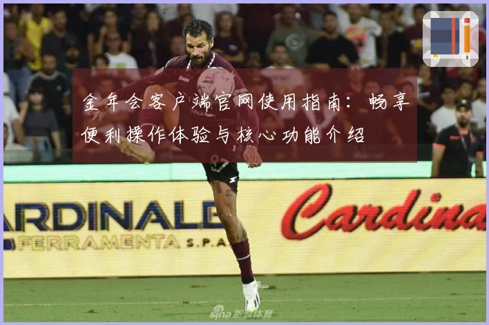 金年会客户端官网使用指南：畅享便利操作体验与核心功能介绍