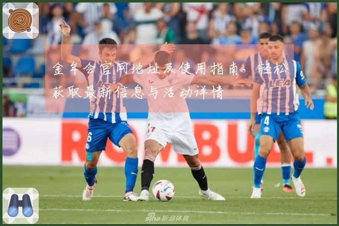 金年会官网地址及使用指南,轻松获取最新信息与活动详情