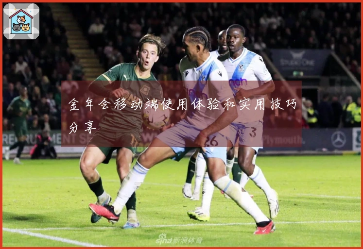 金年会移动端使用体验和实用技巧分享